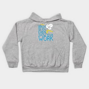 Did you even show your work bro? Kids Hoodie